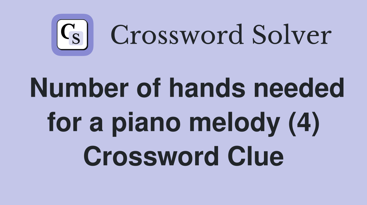 Number of hands needed for a piano melody (4) Crossword Clue Answers